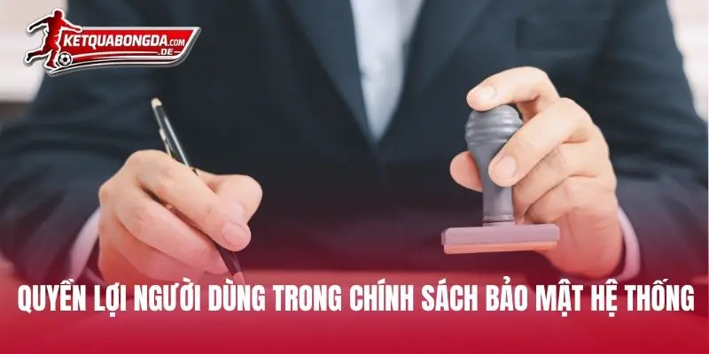 Quyền lợi người dùng trong chính sách bảo mật hệ thống